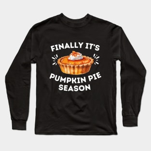 Finally It's Pumpkin Pie Season - Funny Thanksgiving Saying Gift for Pumpkin Pie Lovers Long Sleeve T-Shirt